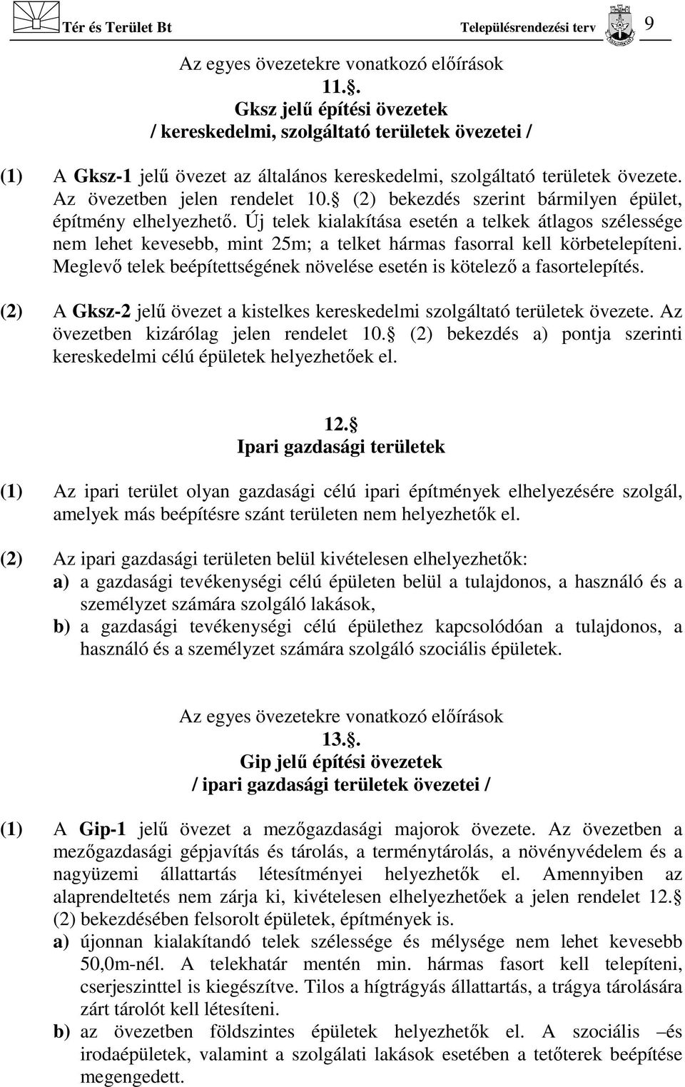 (2) bekezdés szerint bármilyen épület, építmény elhelyezhető. Új telek kialakítása esetén a telkek átlagos szélessége nem lehet kevesebb, mint 25m; a telket hármas fasorral kell körbetelepíteni.