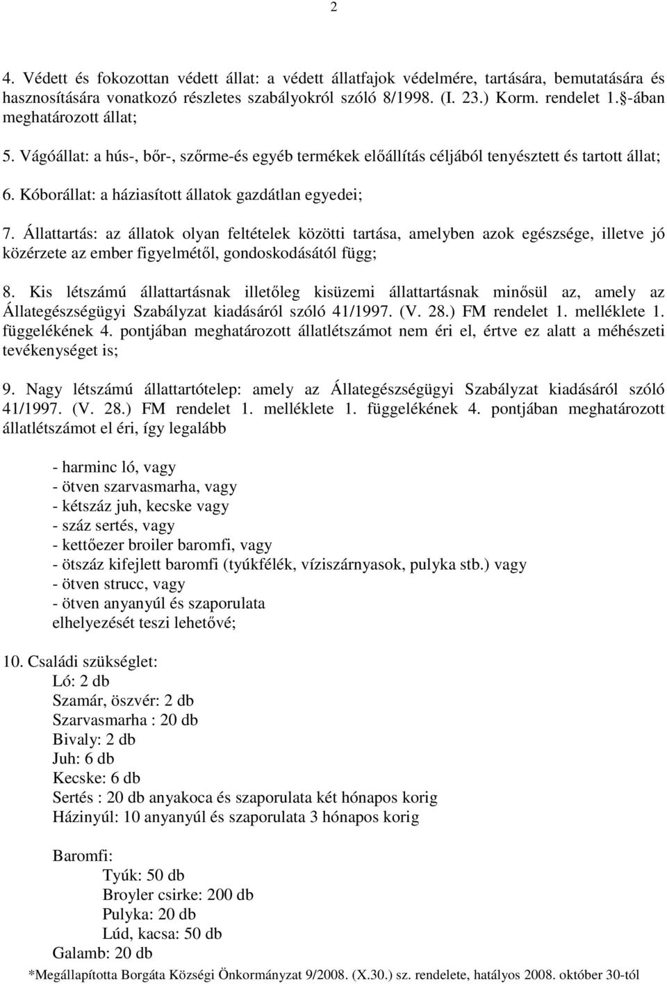 Állattartás: az állatok olyan feltételek közötti tartása, amelyben azok egészsége, illetve jó közérzete az ember figyelmétıl, gondoskodásától függ; 8.