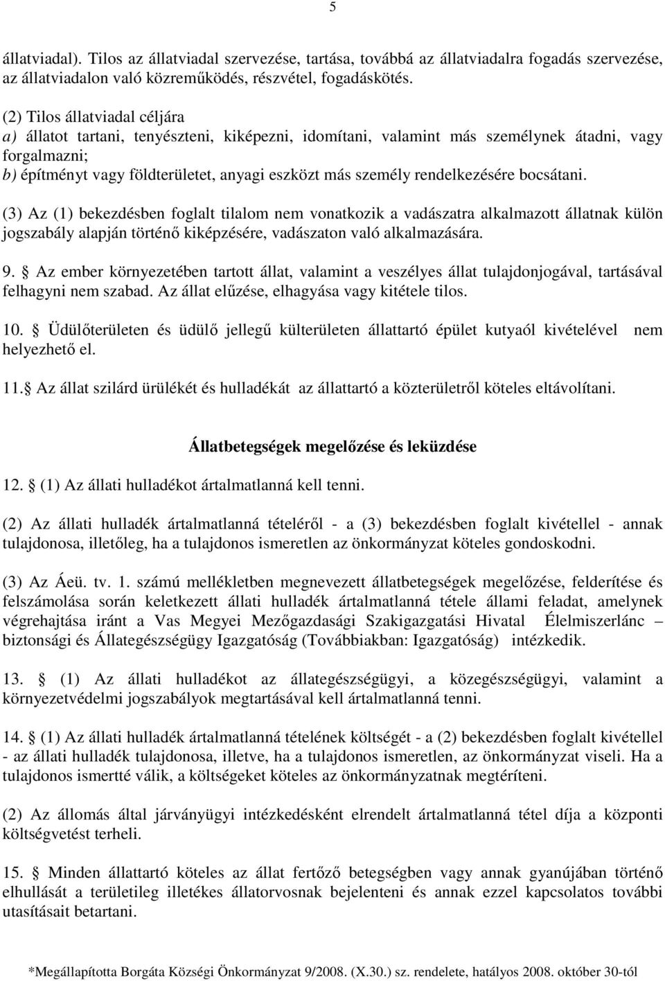 rendelkezésére bocsátani. (3) Az (1) bekezdésben foglalt tilalom nem vonatkozik a vadászatra alkalmazott állatnak külön jogszabály alapján történı kiképzésére, vadászaton való alkalmazására. 9.