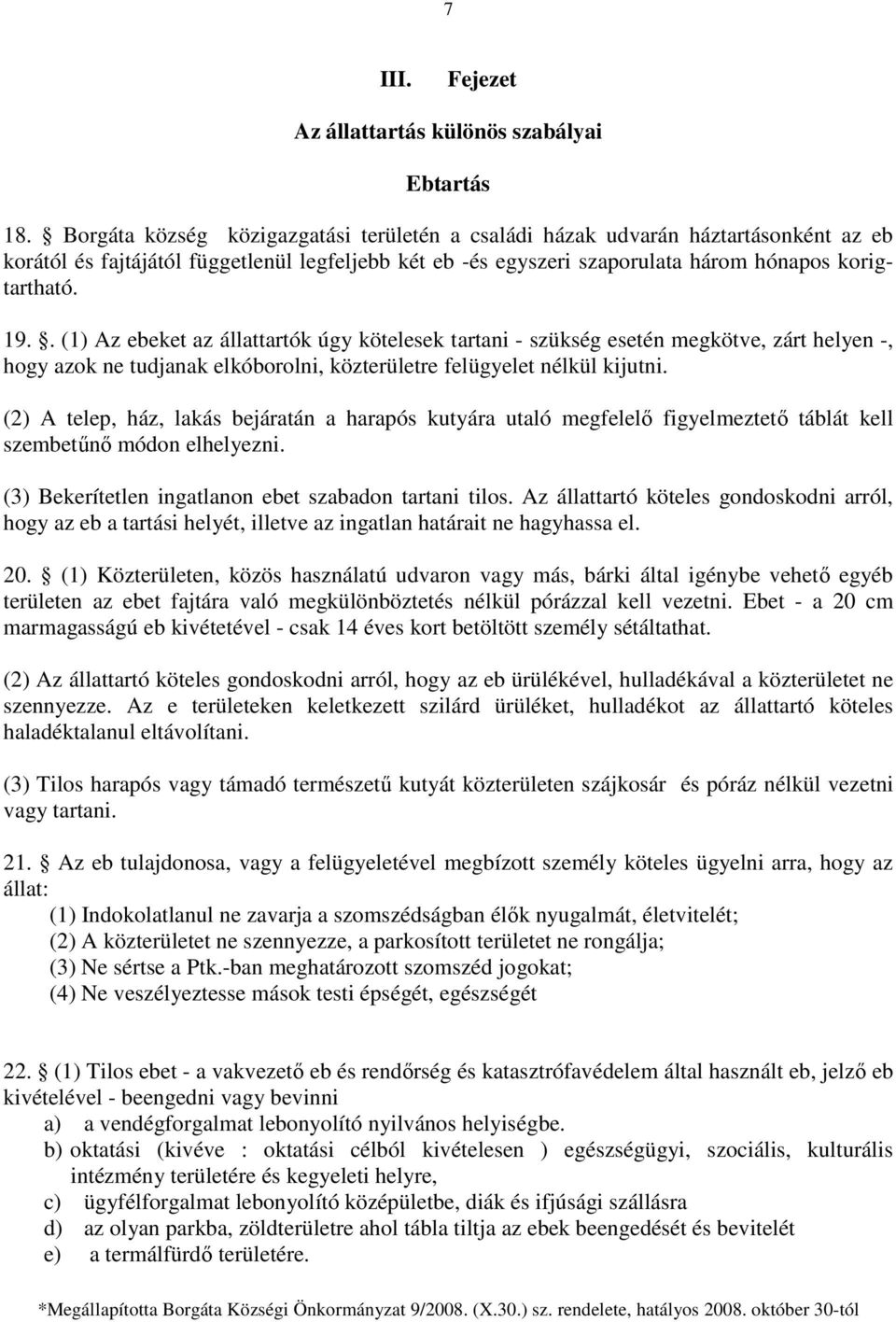 . (1) Az ebeket az állattartók úgy kötelesek tartani - szükség esetén megkötve, zárt helyen -, hogy azok ne tudjanak elkóborolni, közterületre felügyelet nélkül kijutni.