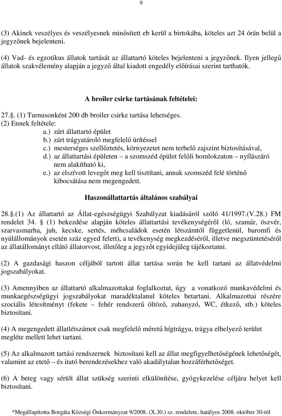 A broiler csirke tartásának feltételei: 27.. (1) Turnusonként 200 db broiler csirke tartása lehetséges. (2) Ennek feltétele: a.) zárt állattartó épület b.) zárt trágyatároló megfelelı ürítéssel c.