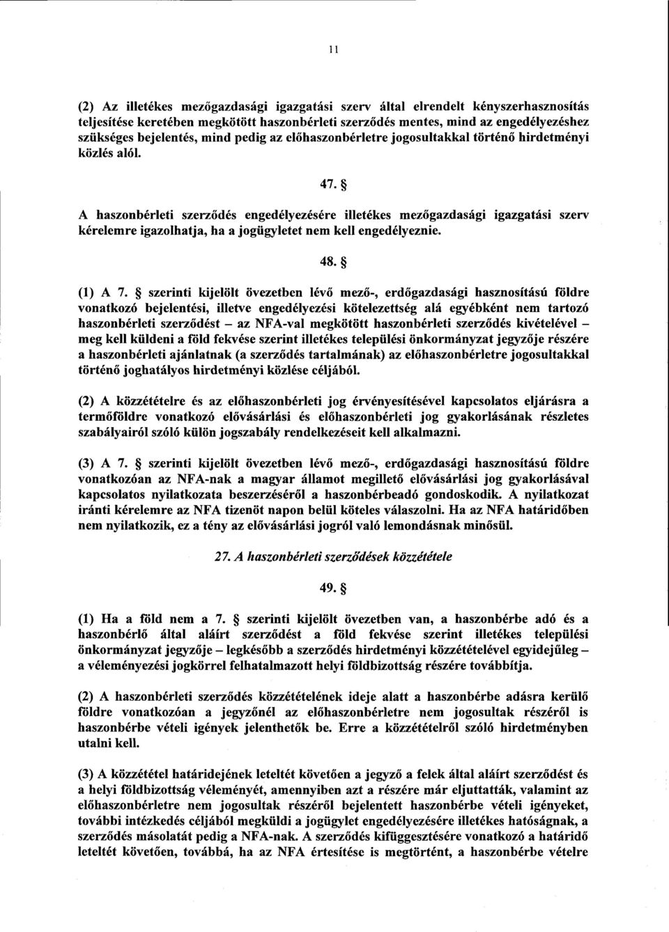 A haszonbérleti szerz ődés engedélyezésére illetékes mez őgazdasági igazgatási szerv kérelemre igazolhatja, ha a jogügyletet nem kell engedélyeznie. 48. (1) A 7.