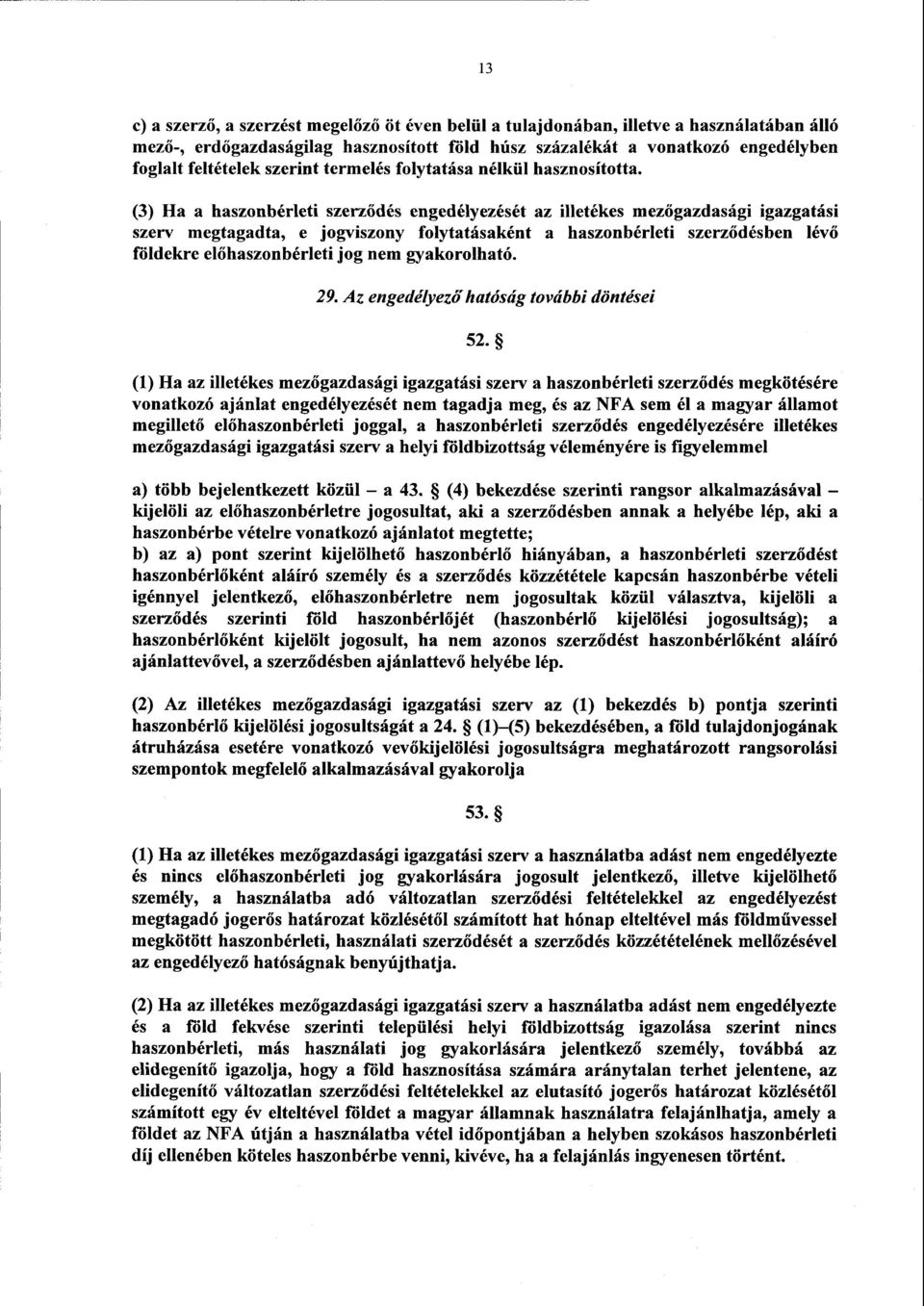 (3) Ha a haszonbérleti szerződés engedélyezését az illetékes mezőgazdasági igazgatás i szerv megtagadta, e jogviszony folytatásaként a haszonbérleti szerz ődésben lév ő földekre el őhaszonbérleti jog