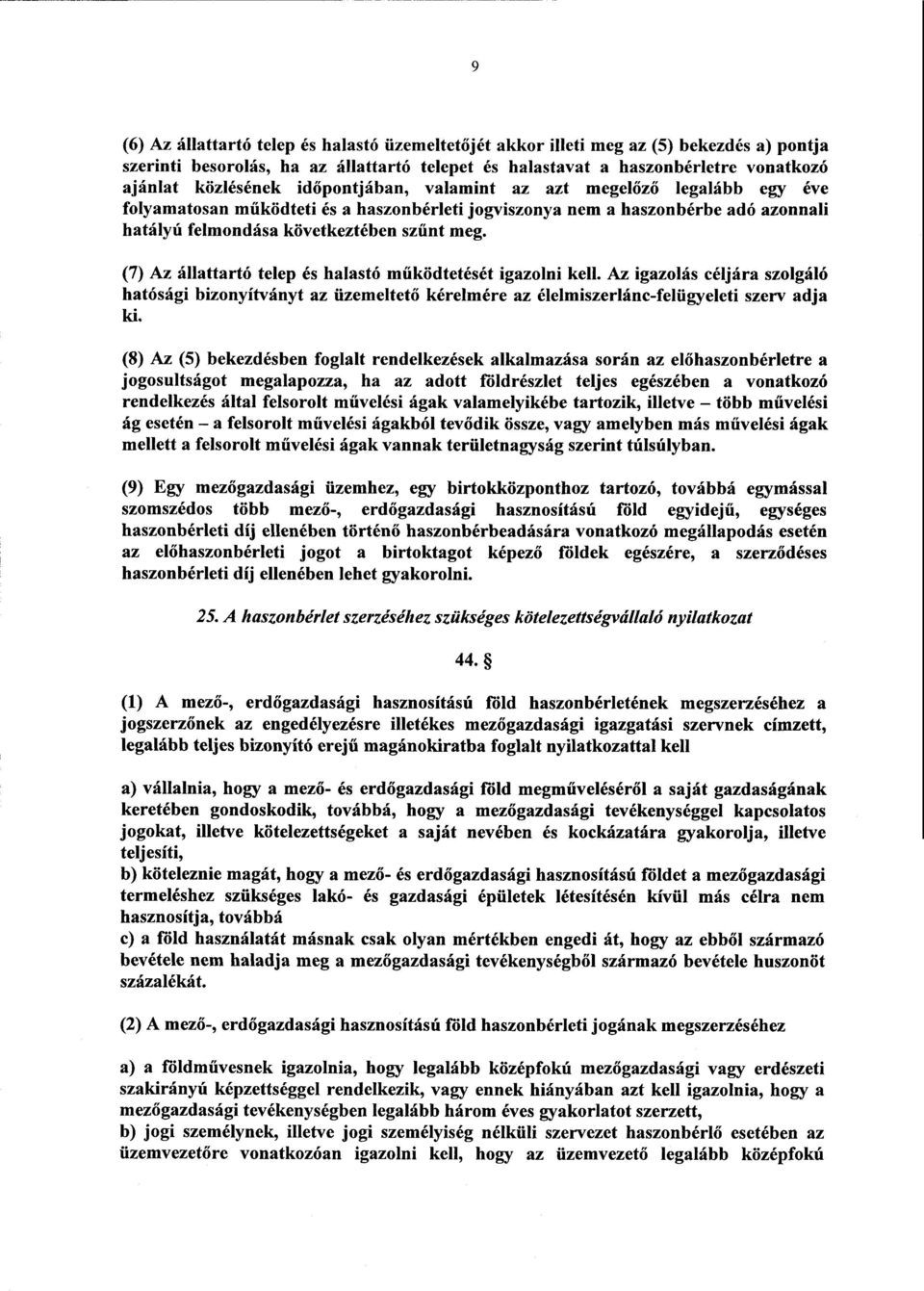 (7) Az állattartó telep és halastó m űködtetését igazolni kell. Az igazolás céljára szolgáló hatósági bizonyítványt az üzemeltet ő kérelmére az élelmiszerlánc-felügyeleti szerv adja ki.