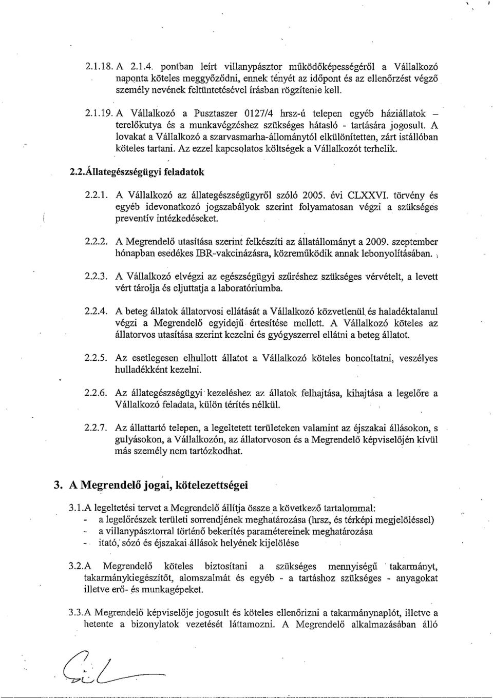 19. A Vállalkozó a Pusztaszer 0127/4 brsz-ú telepen egyéb háziállatok terelőkutya és a munkavégzéshez szükséges hátasló - tartására jogosult.