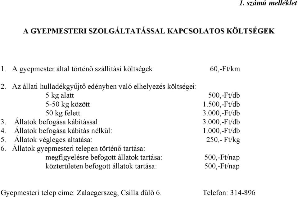 Állatok befogása kábítással: 3.000,-Ft/db 4. Állatok befogása kábítás nélkül: 1.000,-Ft/db 5. Állatok végleges altatása: 250,- Ft/kg 6.