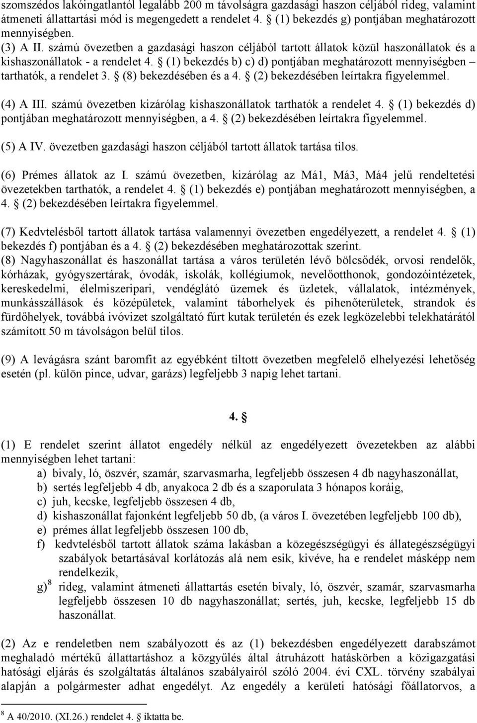 (1) bekezdés b) c) d) pontjában meghatározott mennyiségben tarthatók, a rendelet 3. (8) bekezdésében és a 4. (2) bekezdésében leírtakra figyelemmel. (4) A III.