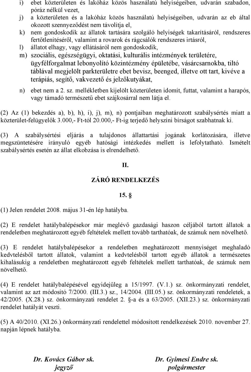 állatot elhagy, vagy ellátásáról nem gondoskodik, m) szociális, egészségügyi, oktatási, kulturális intézmények területére, ügyfélforgalmat lebonyolító közintézmény épületébe, vásárcsarnokba, tiltó