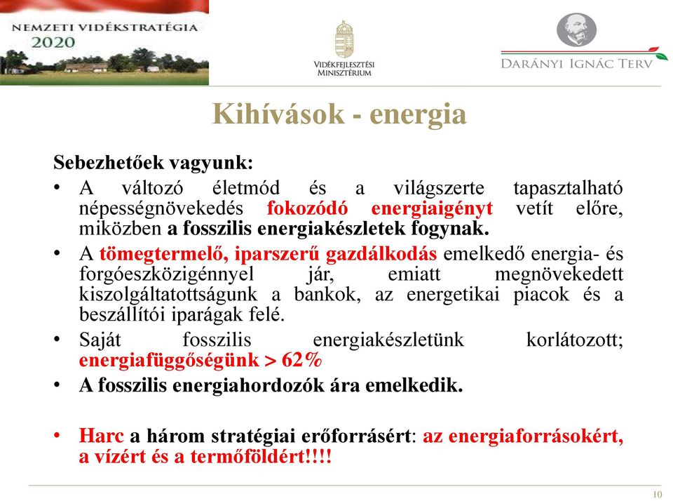 A tömegtermelő, iparszerű gazdálkodás emelkedő energia- és forgóeszközigénnyel jár, emiatt megnövekedett kiszolgáltatottságunk a bankok, az