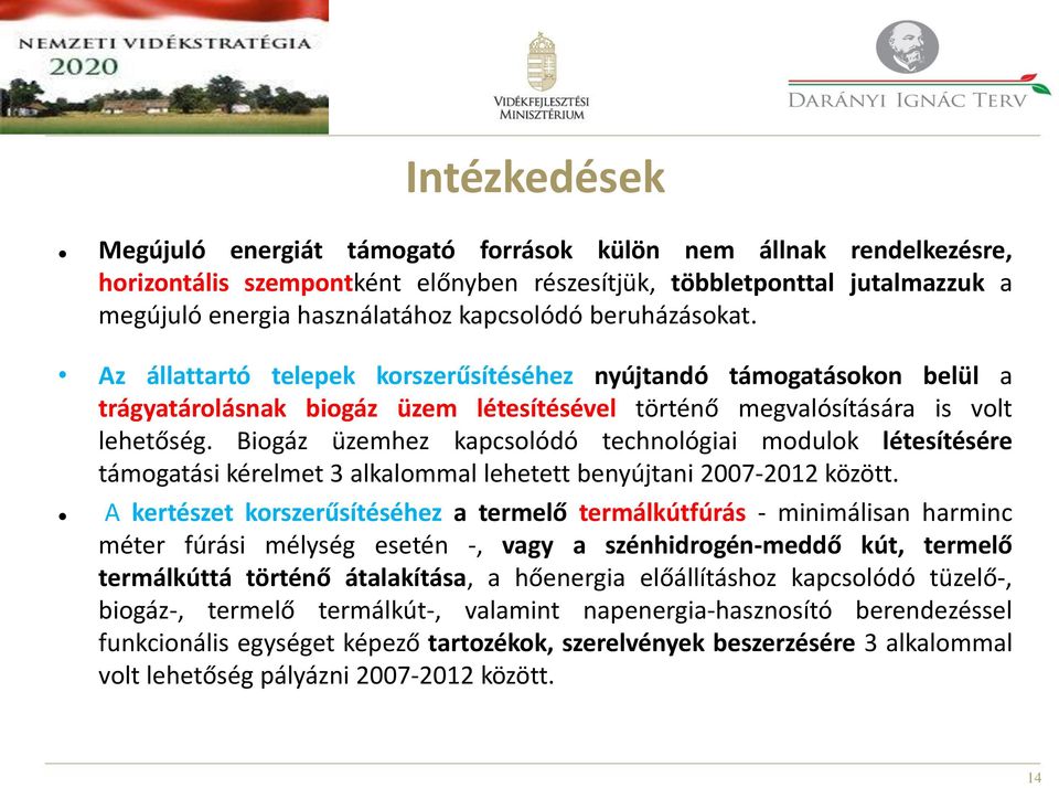 Biogáz üzemhez kapcsolódó technológiai modulok létesítésére támogatási kérelmet 3 alkalommal lehetett benyújtani 2007-2012 között.