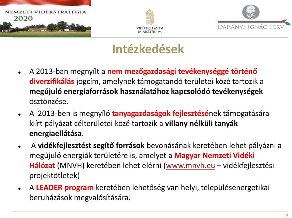 A 2013-ben is megnyíló tanyagazdaságok fejlesztésének támogatására kiírt pályázat célterületei közé tartozik a villany nélküli tanyák energiaellátása.