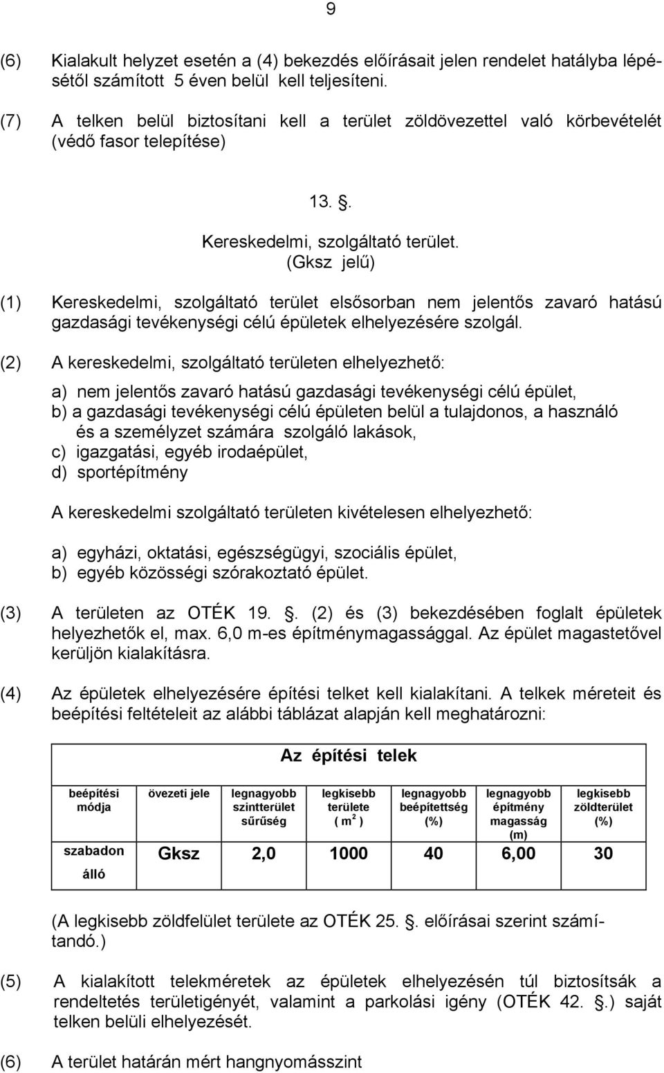 (Gksz jelű) (1) Kereskedelmi, szolgáltató terület elsősorban nem jelentős zavaró hatású gazdasági tevékenységi célú épületek elhelyezésére szolgál.