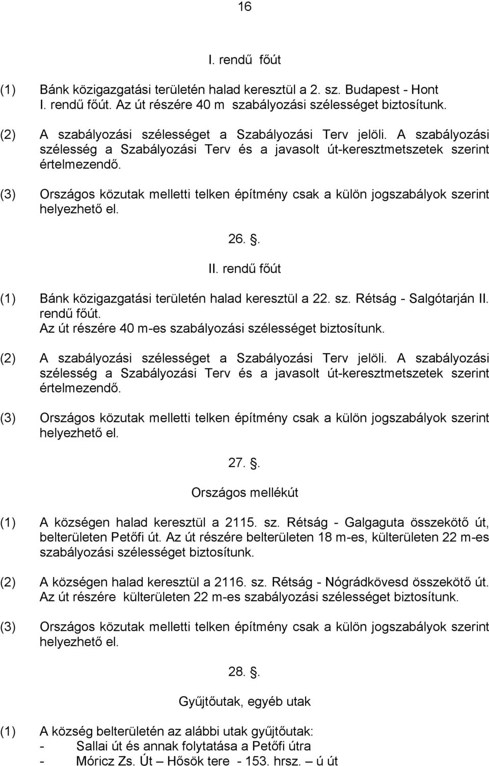 (3) Országos közutak melletti telken építmény csak a külön jogszabályok szerint helyezhető el. 26.. II. rendű főút (1) Bánk közigazgatási területén halad keresztül a 22. sz. Rétság - Salgótarján II.