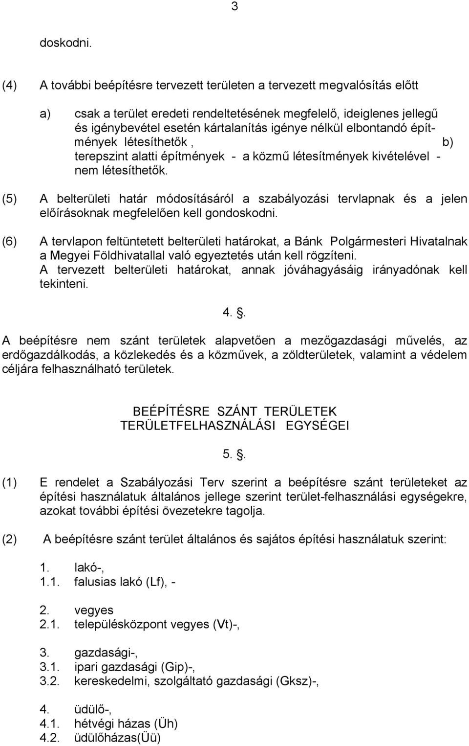 elbontandó építmények létesíthetők, b) terepszint alatti építmények - a közmű létesítmények kivételével - nem létesíthetők.