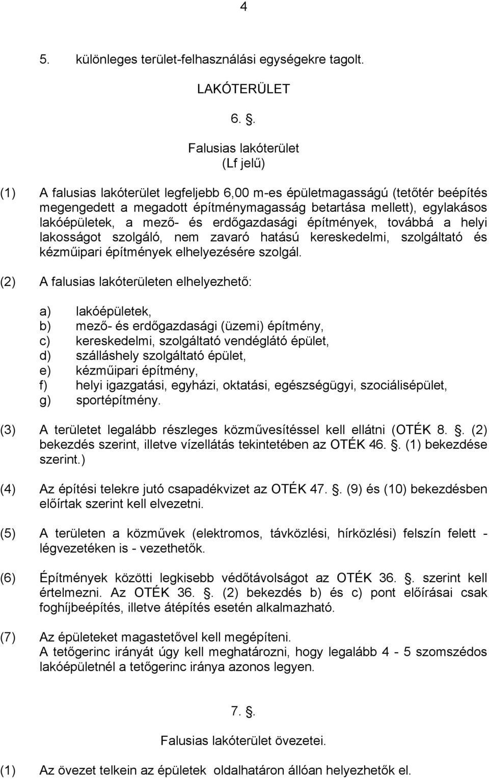 a mező- és erdőgazdasági építmények, továbbá a helyi lakosságot szolgáló, nem zavaró hatású kereskedelmi, szolgáltató és kézműipari építmények elhelyezésére szolgál.