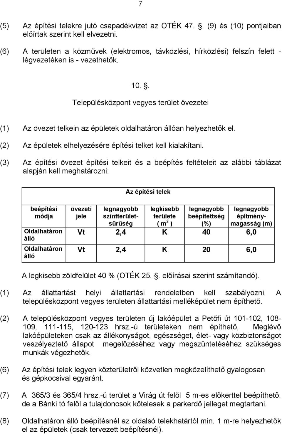 . Településközpont vegyes terület övezetei (1) Az övezet telkein az épületek oldalhatáron állóan helyezhetők el. (2) Az épületek elhelyezésére építési telket kell kialakítani.