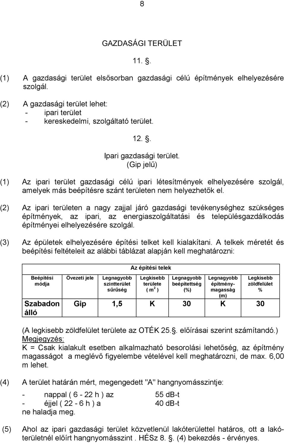 (2) Az ipari területen a nagy zajjal járó gazdasági tevékenységhez szükséges építmények, az ipari, az energiaszolgáltatási és településgazdálkodás építményei elhelyezésére szolgál.