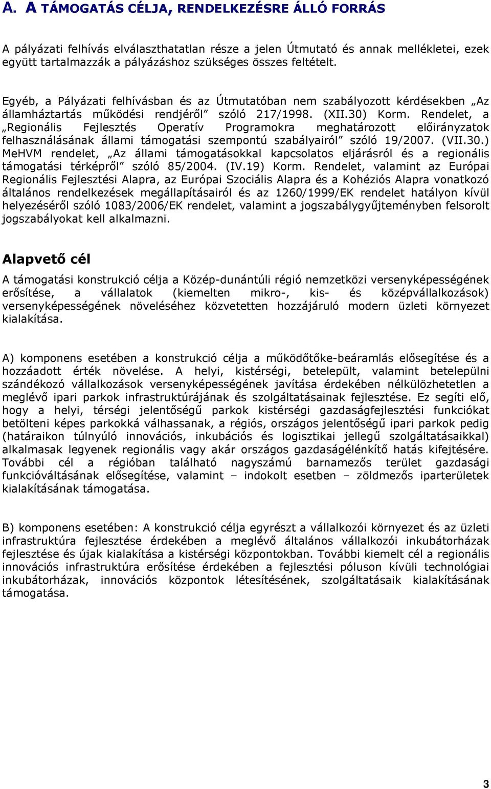 Rendelet, a Reginális Fejlesztés Operatív Prgramkra meghatárztt elıirányzatk felhasználásának állami támgatási szempntú szabályairól szóló 19/2007. (VII.30.