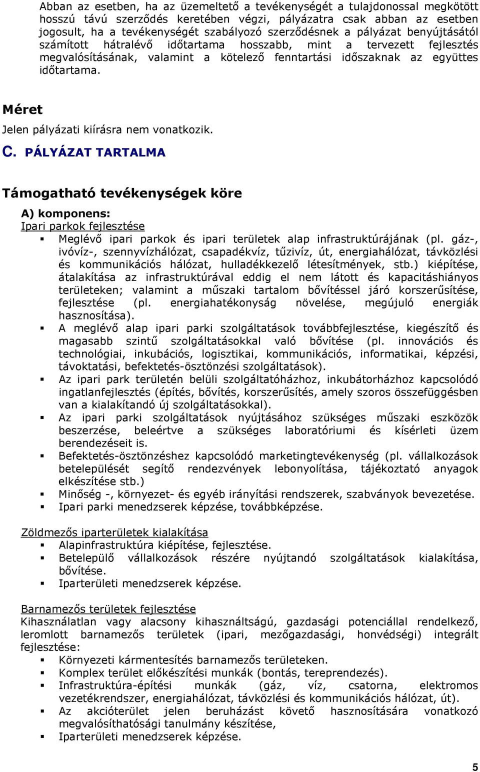 Méret Jelen pályázati kiírásra nem vnatkzik. C. PÁLYÁZAT TARTALMA Támgatható tevékenységek köre A) kmpnens: Ipari parkk fejlesztése Meglévı ipari parkk és ipari területek alap infrastruktúrájának (pl.