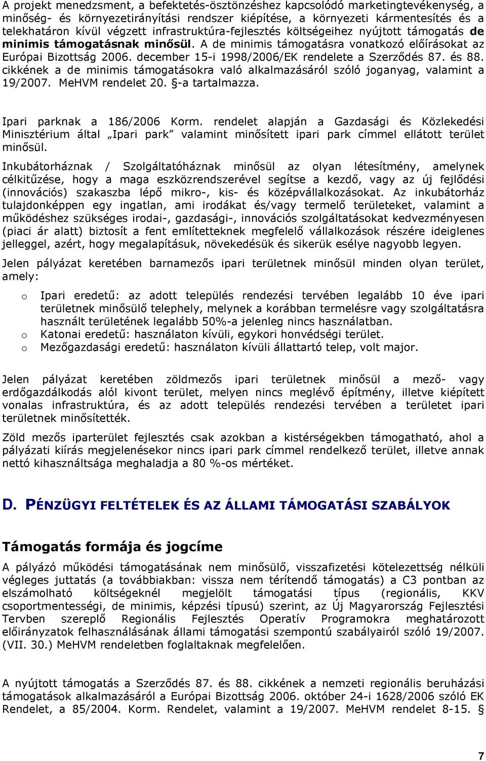 december 15-i 1998/2006/EK rendelete a Szerzıdés 87. és 88. cikkének a de minimis támgatáskra való alkalmazásáról szóló jganyag, valamint a 19/2007. MeHVM rendelet 20. -a tartalmazza.