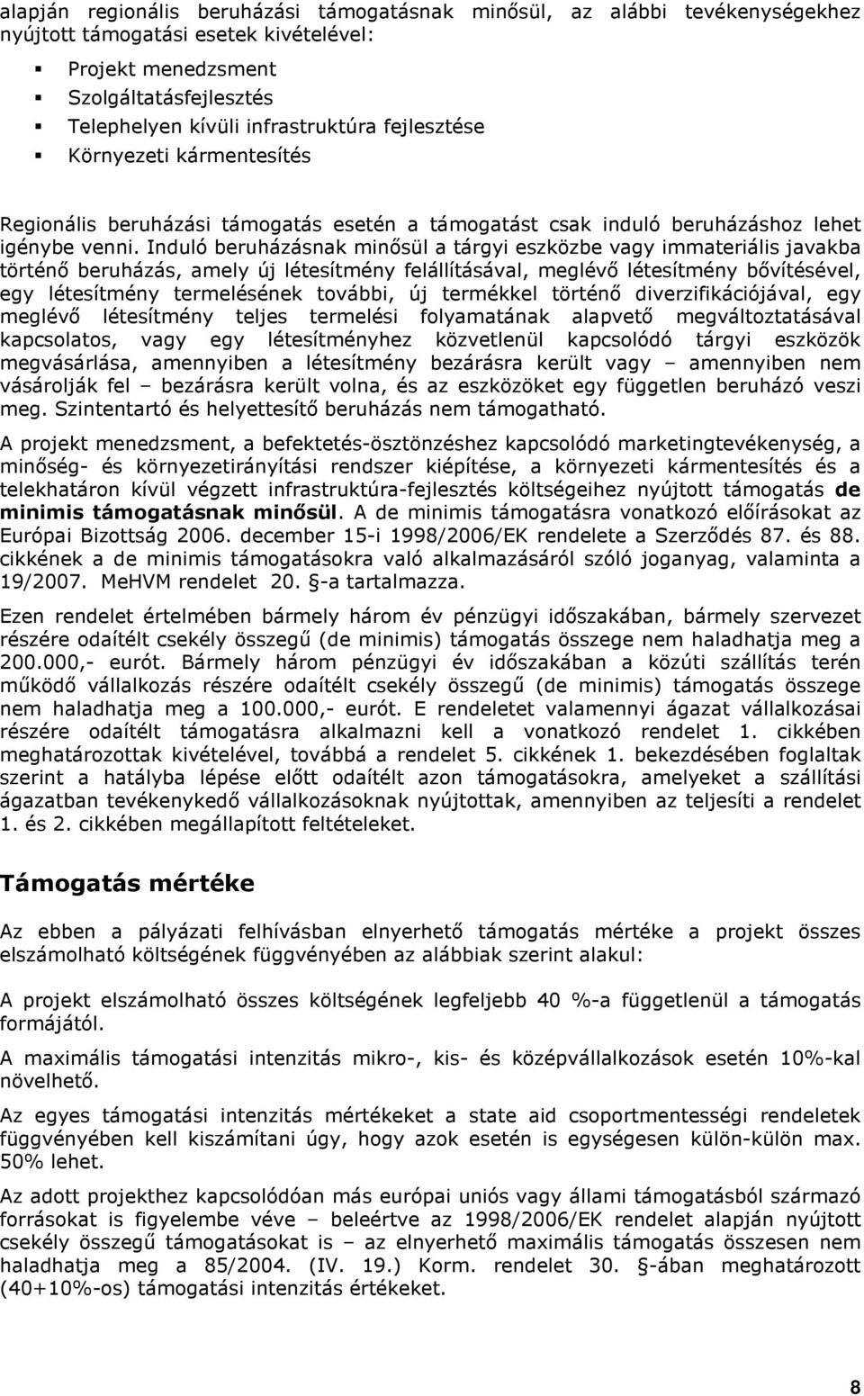 Induló beruházásnak minısül a tárgyi eszközbe vagy immateriális javakba történı beruházás, amely új létesítmény felállításával, meglévı létesítmény bıvítésével, egy létesítmény termelésének tvábbi,