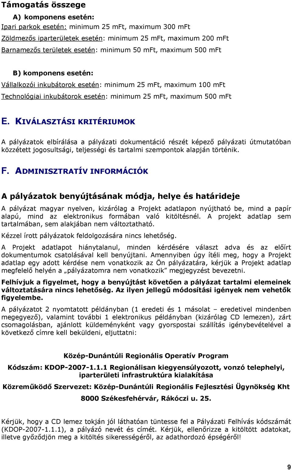 KIVÁLASZTÁSI KRITÉRIUMOK A pályázatk elbírálása a pályázati dkumentáció részét képezı pályázati útmutatóban közzétett jgsultsági, teljességi és tartalmi szempntk alapján történik. F.