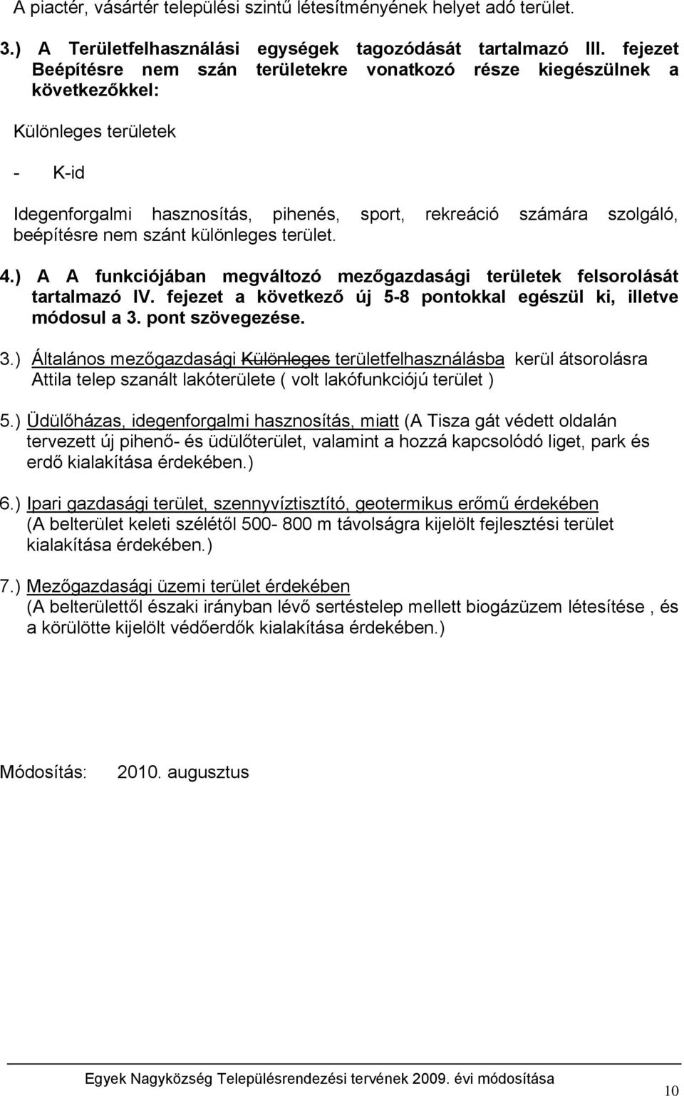 nem szánt különleges terület. 4.) A A funkciójában megváltozó mezőgazdasági területek felsorolását tartalmazó IV. fejezet a következő új 5-8 pontokkal egészül ki, illetve módosul a 3.