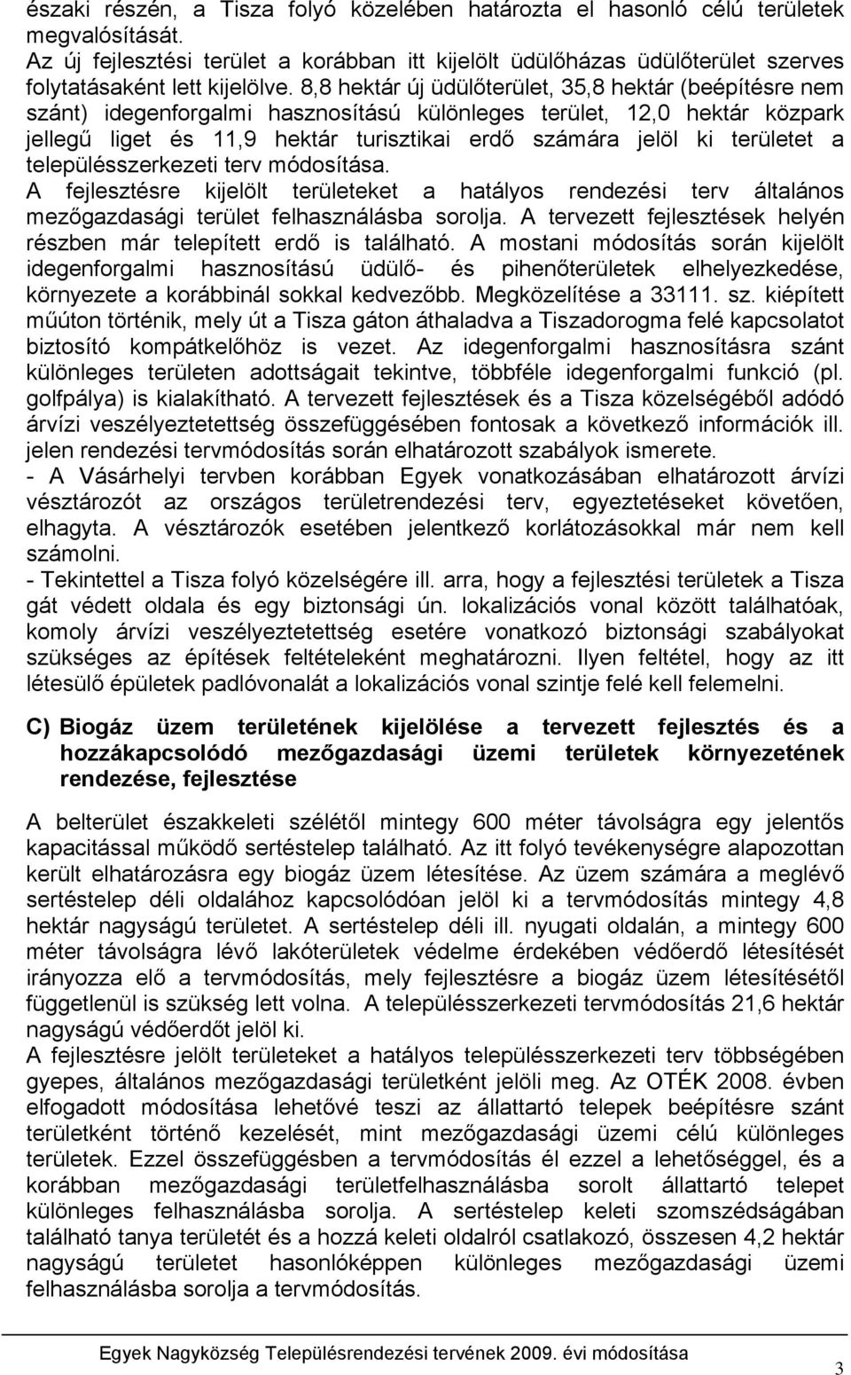 8,8 hektár új üdülőterület, 35,8 hektár (beépítésre nem szánt) idegenforgalmi hasznosítású különleges terület, 12,0 hektár közpark jellegű liget és 11,9 hektár turisztikai erdő számára jelöl ki