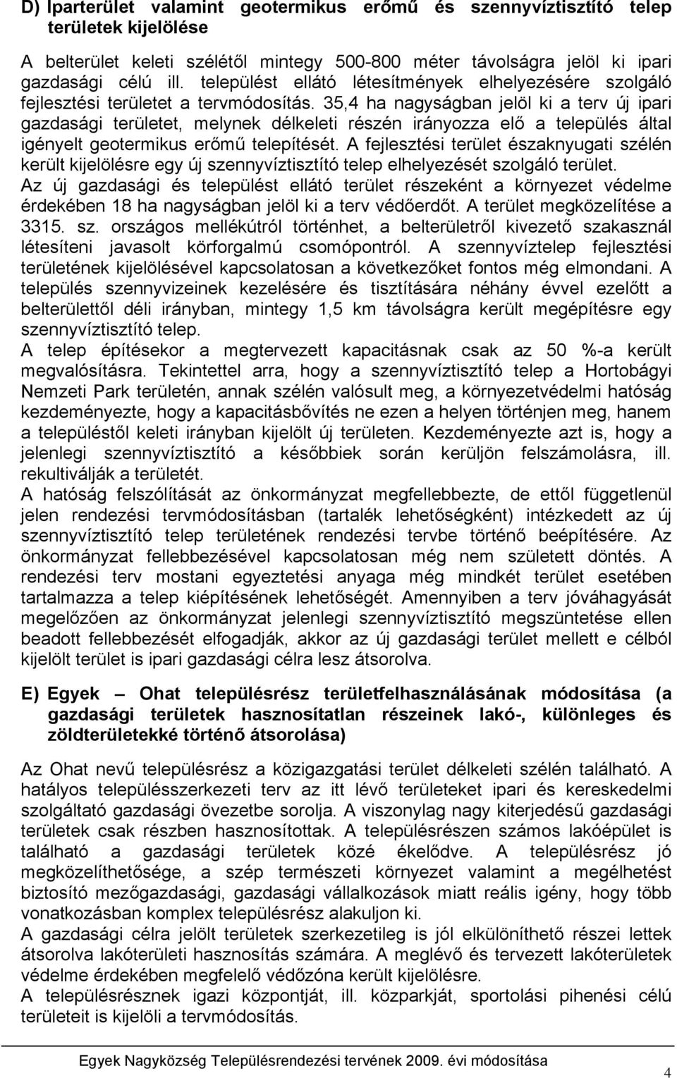 35,4 ha nagyságban jelöl ki a terv új ipari gazdasági területet, melynek délkeleti részén irányozza elő a település által igényelt geotermikus erőmű telepítését.