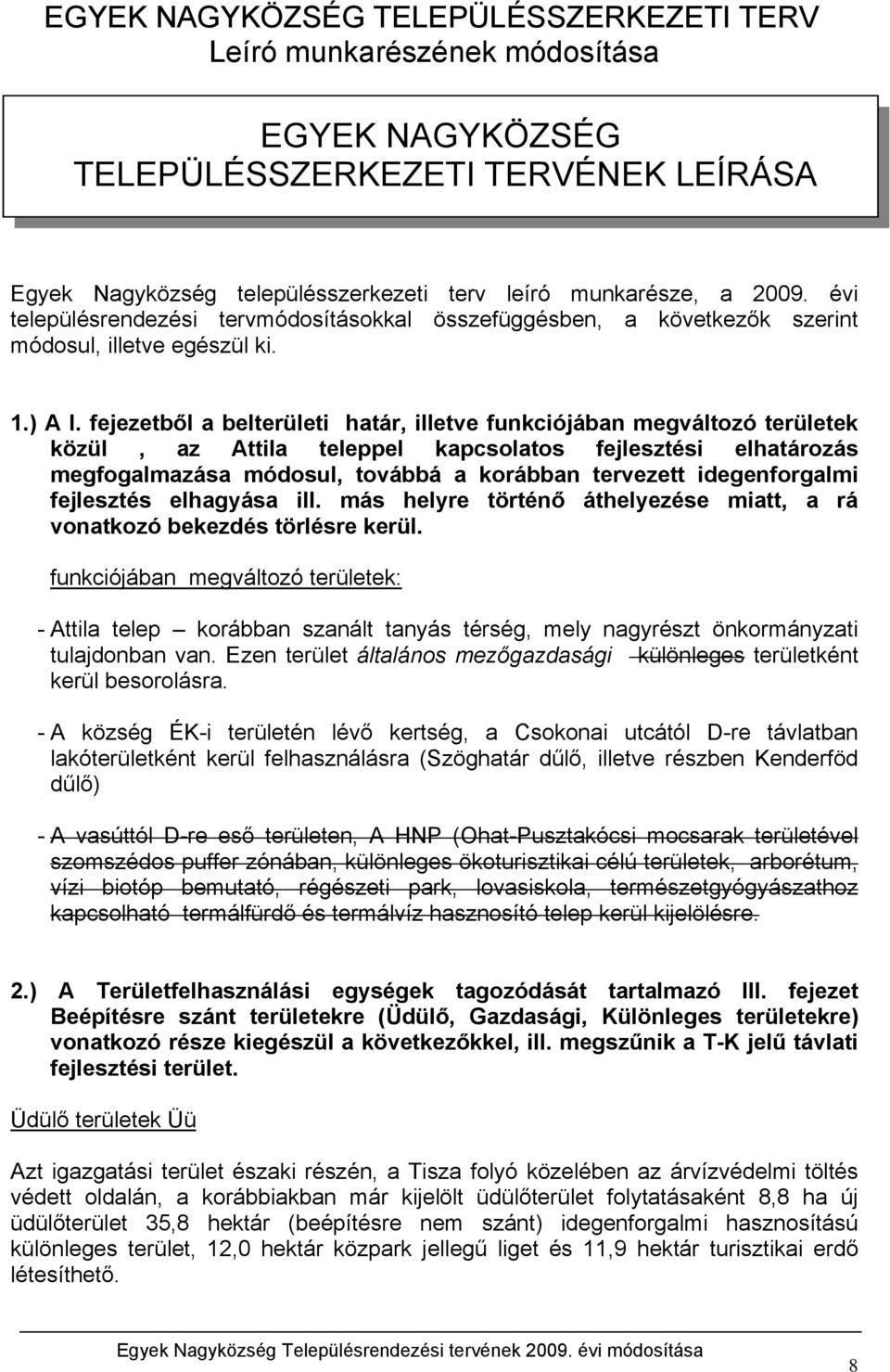 fejezetből a belterületi határ, illetve funkciójában megváltozó területek közül, az Attila teleppel kapcsolatos fejlesztési elhatározás megfogalmazása módosul, továbbá a korábban tervezett