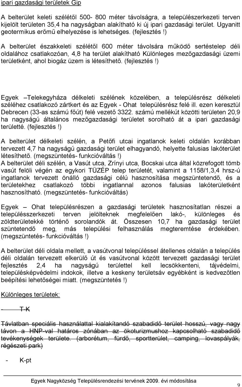 ) A belterület északkeleti szélétől 600 méter távolsára működő sertéstelep déli oldalához csatlakozóan, 4,8 ha terület alakítható Különleges mezőgazdasági üzemi területként, ahol biogáz üzem is