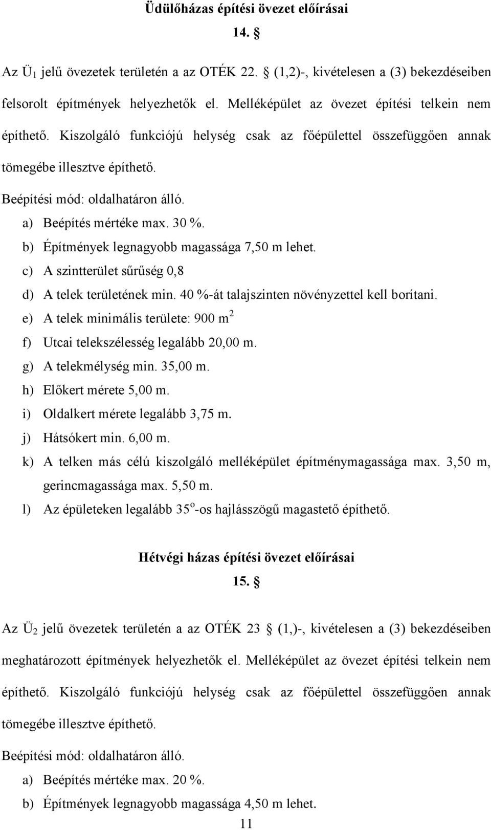 a) Beépítés mértéke max. 30 %. b) Építmények legnagyobb magassága 7,50 m lehet. c) A szintterület sűrűség 0,8 d) A telek területének min. 40 %-át talajszinten növényzettel kell borítani.