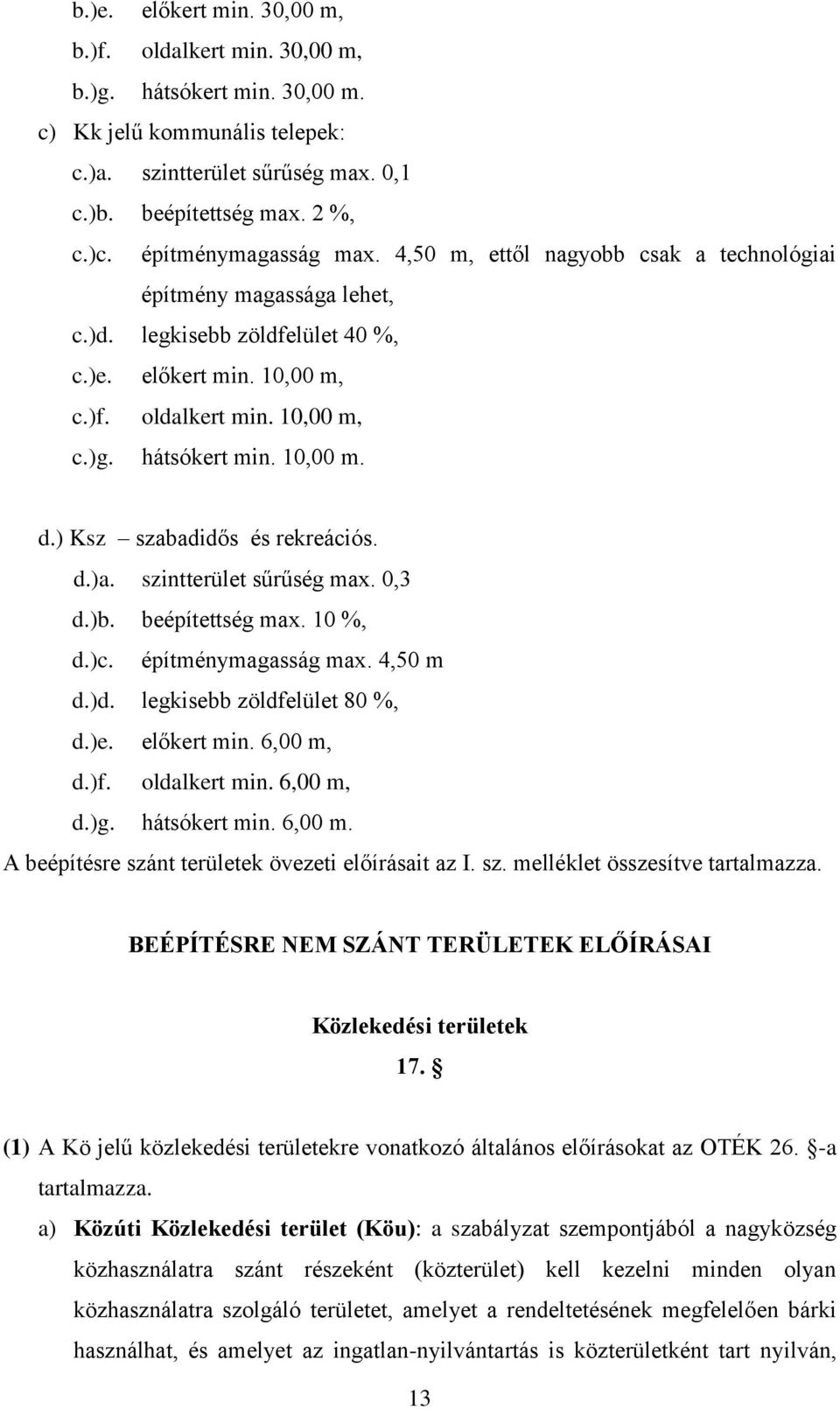 hátsókert min. 10,00 m. d.) Ksz szabadidős és rekreációs. d.)a. szintterület sűrűség max. 0,3 d.)b. beépítettség max. 10 %, d.)c. építménymagasság max. 4,50 m d.)d. legkisebb zöldfelület 80 %, d.)e.