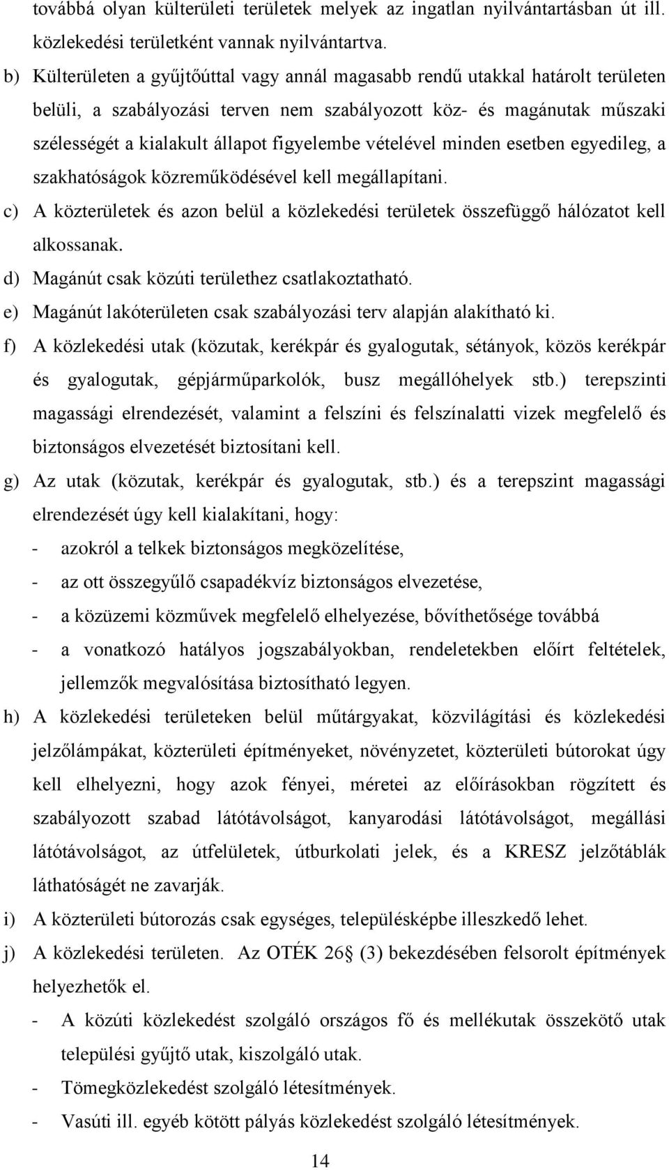 vételével minden esetben egyedileg, a szakhatóságok közreműködésével kell megállapítani. c) A közterületek és azon belül a közlekedési területek összefüggő hálózatot kell alkossanak.