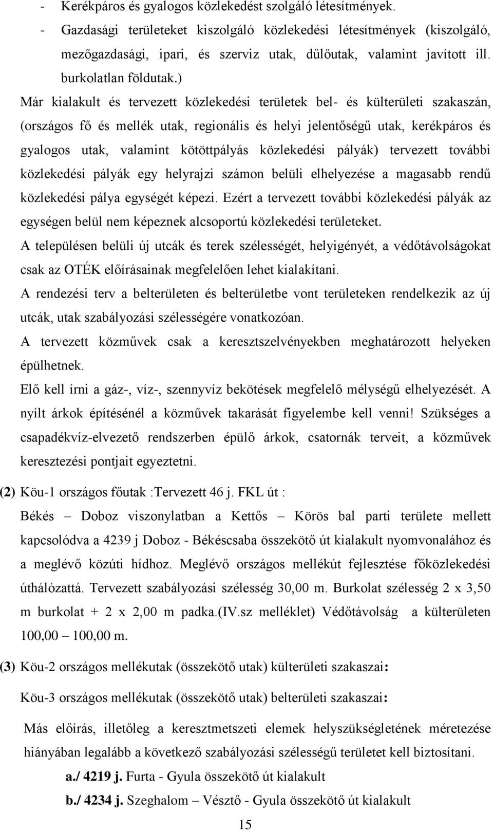 ) Már kialakult és tervezett közlekedési területek bel- és külterületi szakaszán, (országos fő és mellék utak, regionális és helyi jelentőségű utak, kerékpáros és gyalogos utak, valamint kötöttpályás