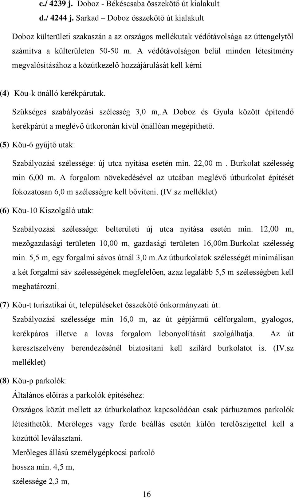 A védőtávolságon belül minden létesítmény megvalósításához a közútkezelő hozzájárulását kell kérni (4) Köu-k önálló kerékpárutak. Szükséges szabályozási szélesség 3,0 m,.