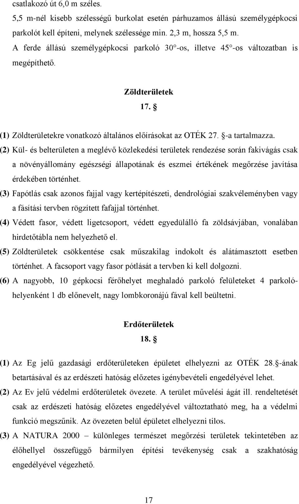 (2) Kül- és belterületen a meglévő közlekedési területek rendezése során fakivágás csak a növényállomány egészségi állapotának és eszmei értékének megőrzése javítása érdekében történhet.