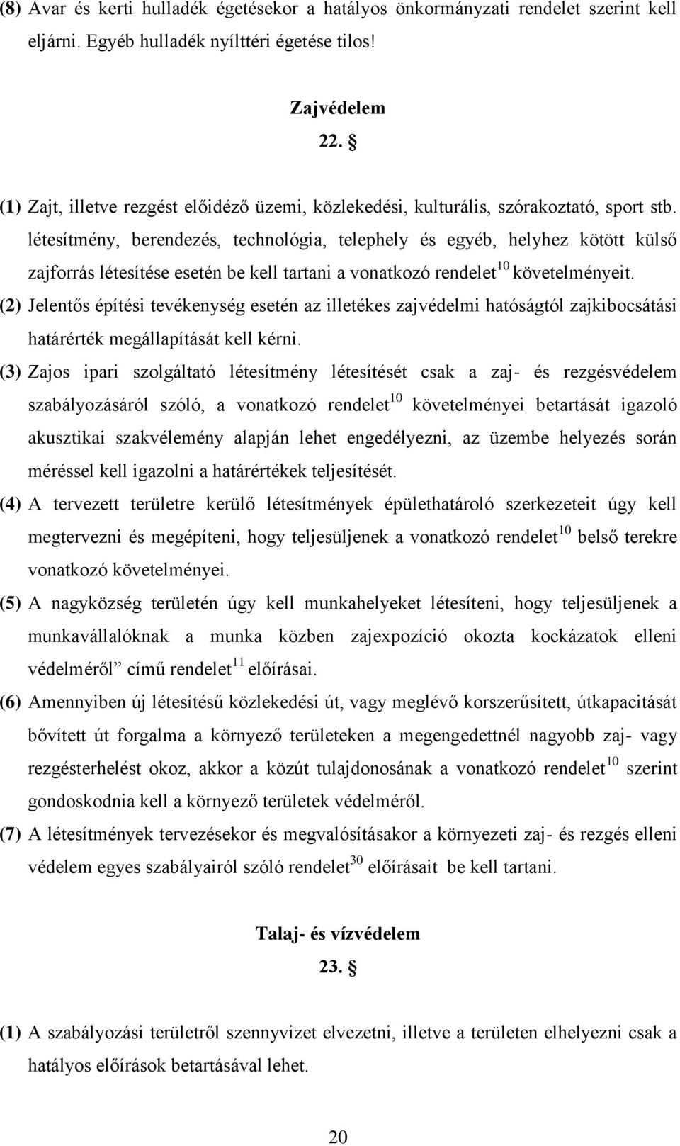 létesítmény, berendezés, technológia, telephely és egyéb, helyhez kötött külső zajforrás létesítése esetén be kell tartani a vonatkozó rendelet 10 követelményeit.