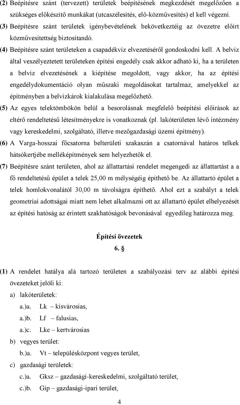 A belvíz által veszélyeztetett területeken építési engedély csak akkor adható ki, ha a területen a belvíz elvezetésének a kiépítése megoldott, vagy akkor, ha az építési engedélydokumentáció olyan