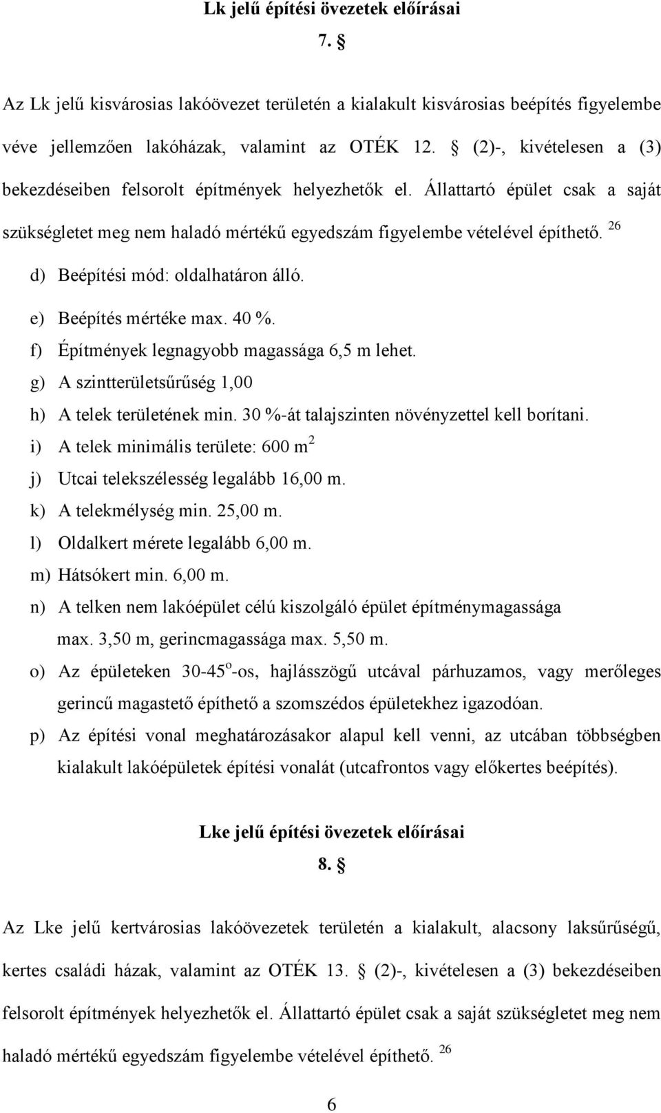 26 d) Beépítési mód: oldalhatáron álló. e) Beépítés mértéke max. 40 %. f) Építmények legnagyobb magassága 6,5 m lehet. g) A szintterületsűrűség 1,00 h) A telek területének min.