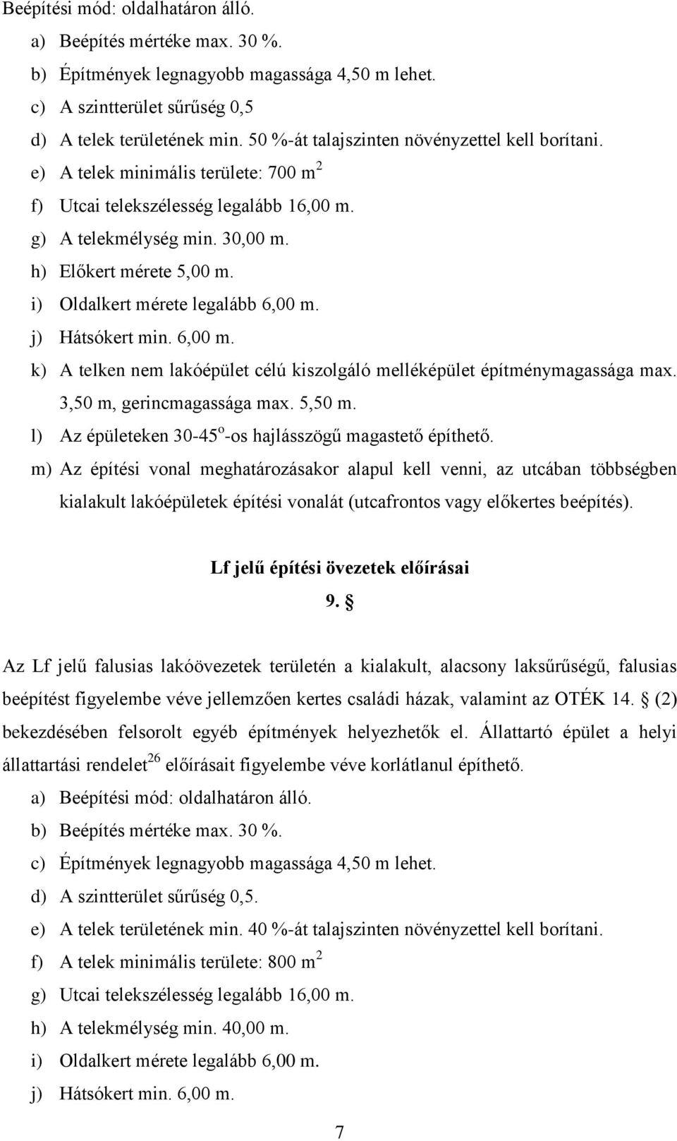 i) Oldalkert mérete legalább 6,00 m. j) Hátsókert min. 6,00 m. k) A telken nem lakóépület célú kiszolgáló melléképület építménymagassága max. 3,50 m, gerincmagassága max. 5,50 m.