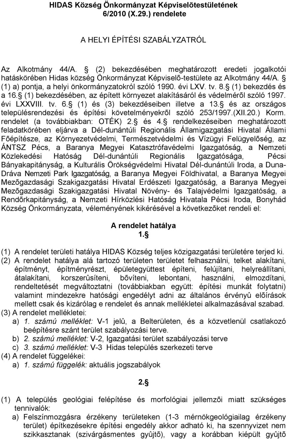 (1) bekezdés és a 16. (1) bekezdésében, az épített környezet alakításáról és védelmérõl szóló 1997. évi LXXVIII. tv. 6. (1) és (3) bekezdéseiben illetve a 13.