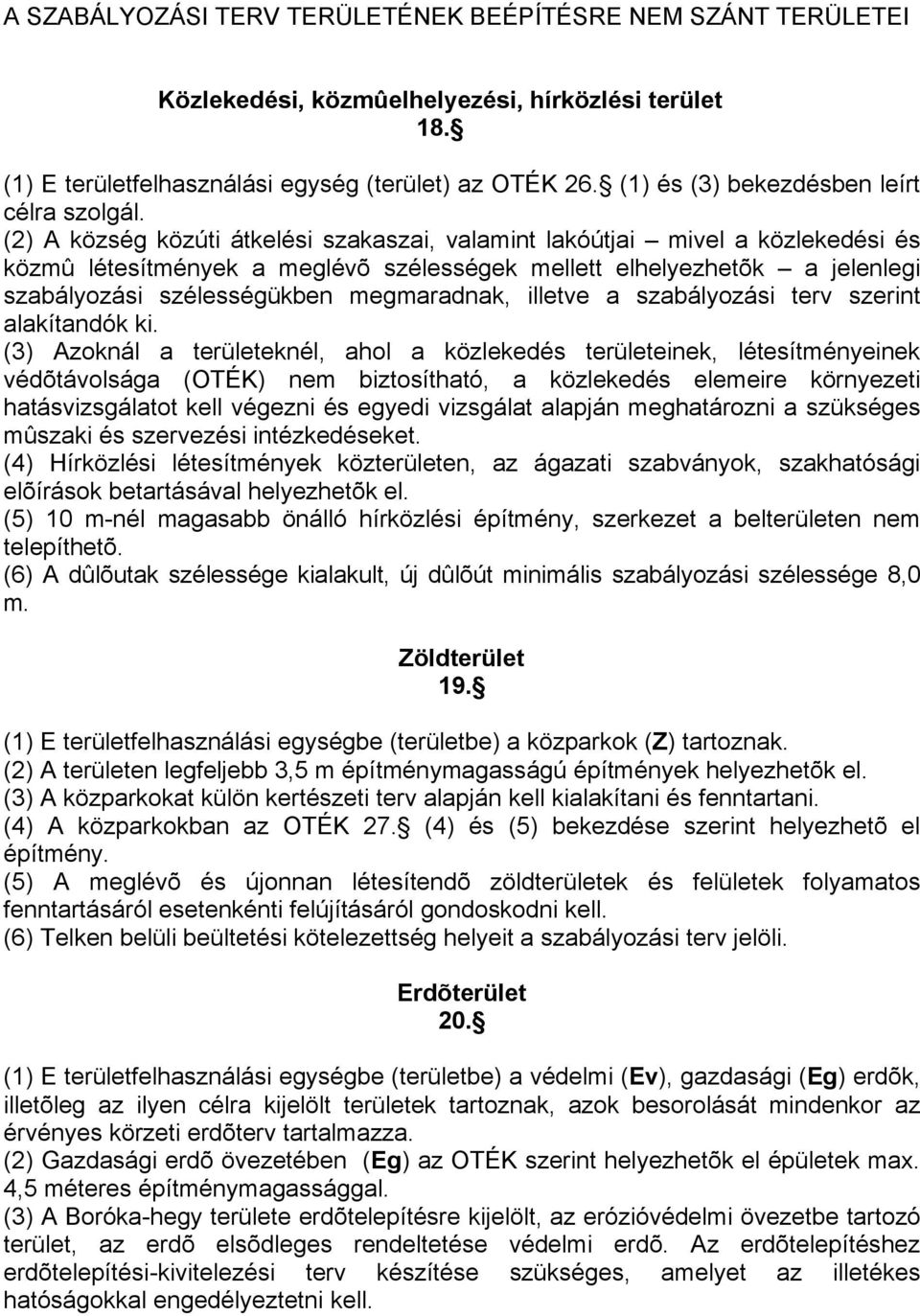 (2) A község közúti átkelési szakaszai, valamint lakóútjai mivel a közlekedési és közmû létesítmények a meglévõ szélességek mellett elhelyezhetõk a jelenlegi szabályozási szélességükben megmaradnak,