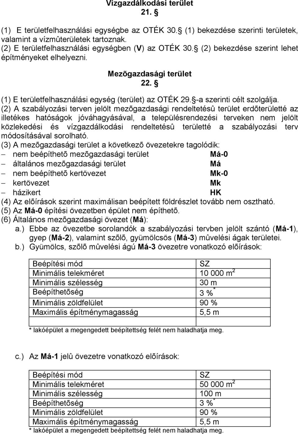 (2) A szabályozási terven jelölt mezõgazdasági rendeltetésû terület erdõterületté az illetékes hatóságok jóváhagyásával, a településrendezési terveken nem jelölt közlekedési és vízgazdálkodási