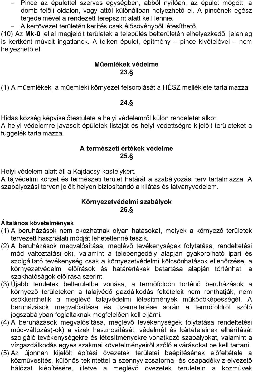 (10) Az Mk-0 jellel megjelölt területek a település belterületén elhelyezkedõ, jelenleg is kertként mûvelt ingatlanok. A telken épület, építmény pince kivételével nem helyezhetõ el.