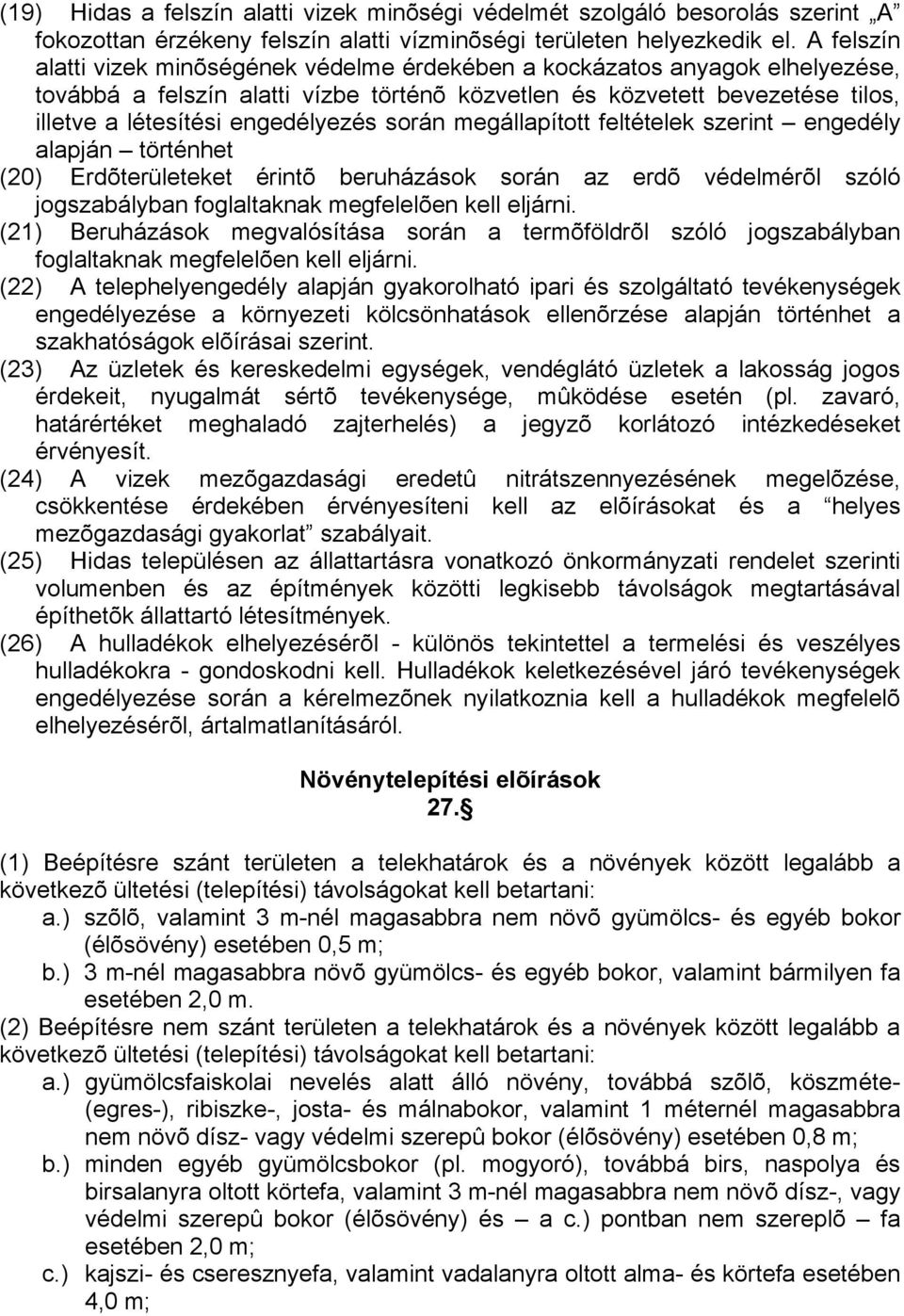 engedélyezés során megállapított feltételek szerint engedély alapján történhet (20) Erdõterületeket érintõ beruházások során az erdõ védelmérõl szóló jogszabályban foglaltaknak megfelelõen kell