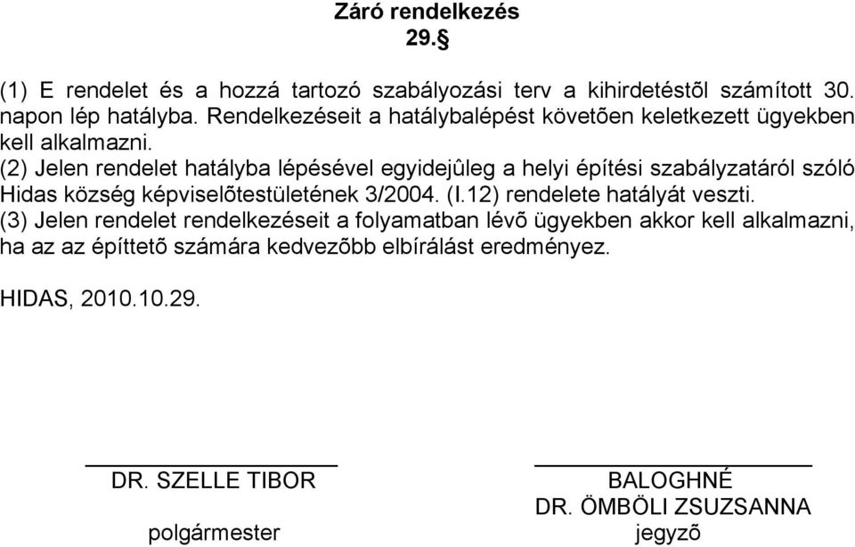 (2) Jelen rendelet hatályba lépésével egyidejûleg a helyi építési szabályzatáról szóló Hidas község képviselõtestületének 3/2004. (I.