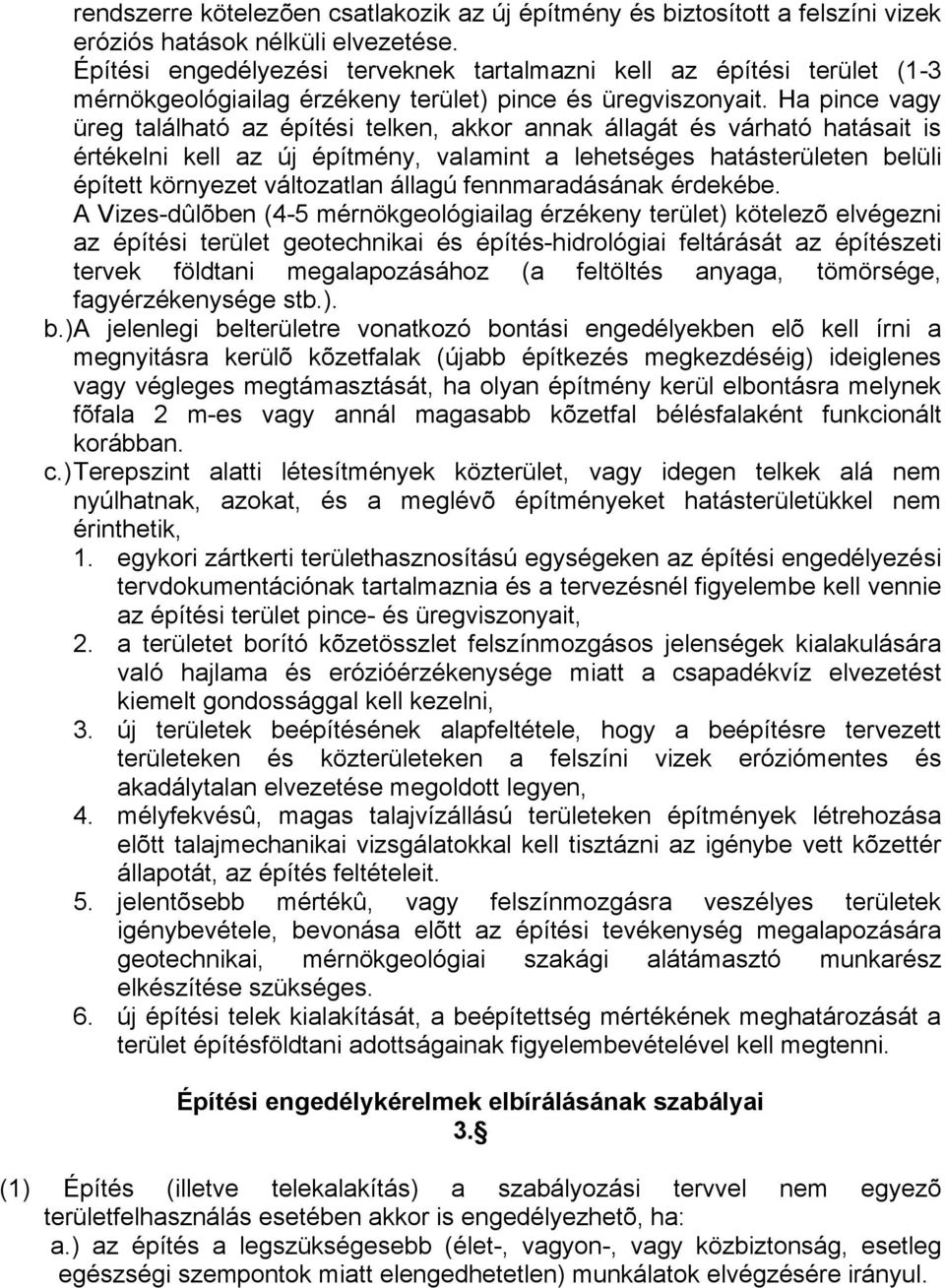 Ha pince vagy üreg található az építési telken, akkor annak állagát és várható hatásait is értékelni kell az új építmény, valamint a lehetséges hatásterületen belüli épített környezet változatlan