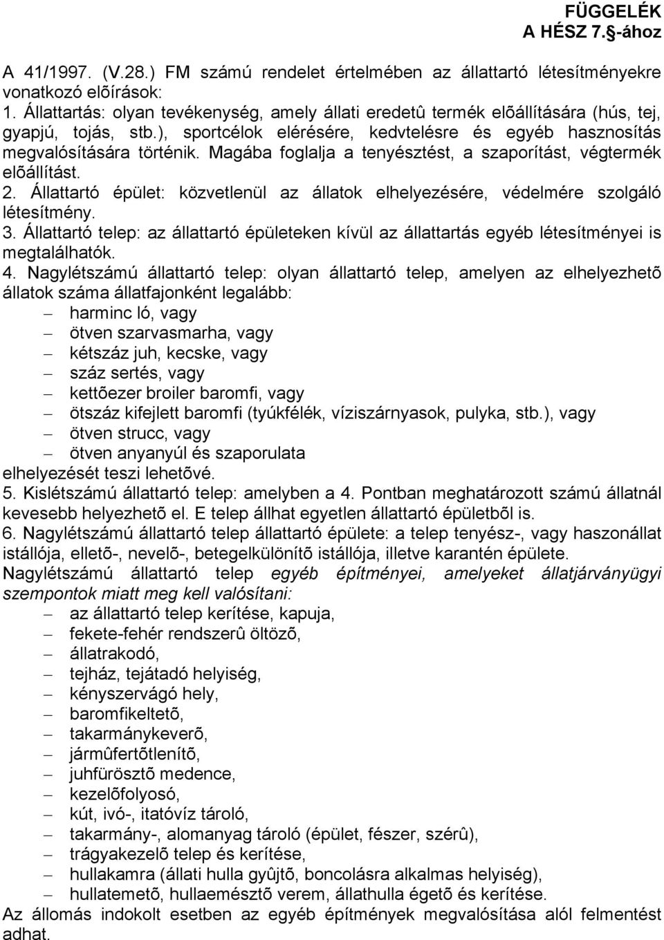 Magába foglalja a tenyésztést, a szaporítást, végtermék elõállítást. 2. Állattartó épület: közvetlenül az állatok elhelyezésére, védelmére szolgáló létesítmény. 3.