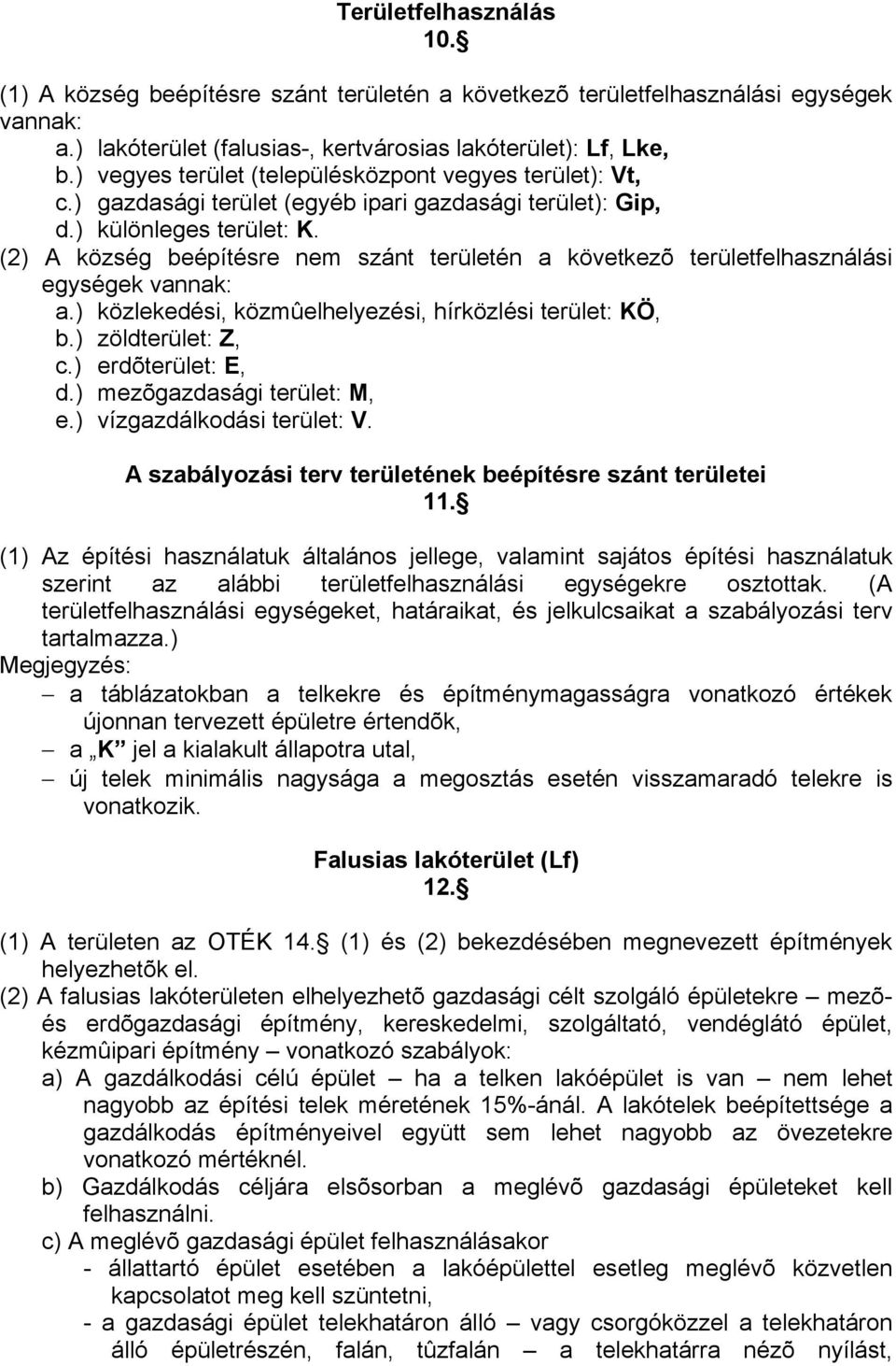 (2) A község beépítésre nem szánt területén a következõ területfelhasználási egységek vannak: a.) közlekedési, közmûelhelyezési, hírközlési terület: KÖ, b.) zöldterület: Z, c.) erdõterület: E, d.